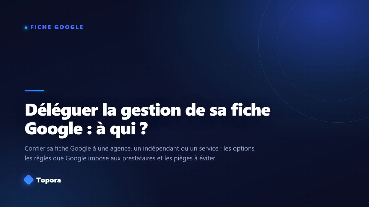 Déléguer la gestion de sa fiche Google : à qui ?